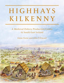 Highhays, Kilkenny : A Medieval Pottery Production Centre in South-East Ireland-9781789258530