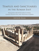 Temples and Sanctuaries in the Roman East : Religious Architecture in Syria, Iudaea/Palaestina and Provincia Arabia-9781789258806