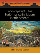 Landscapes of Ritual Performance in Eastern North America-9781789259292
