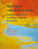 Sentient Archaeologies : Global Perspectives on Places, Objects, and Practice-9781789259322