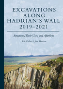 Excavations Along Hadrian's Wall 2019-2021 : Structures, Their Uses, and Afterlives-9781789259445