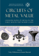 Circuits of Metal Value : Changing Roles of Metals in the Early Aegean and Nearby Lands-9781789259612