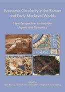 Economic Circularity in the Roman and Early Medieval Worlds : New Perspectives on Invisible Agents and Dynamics-9781789259964