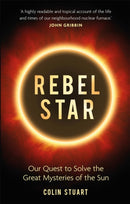 Rebel Star : Our Quest to Solve the Great Mysteries of the Sun-9781789290431