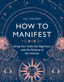 How to Manifest : Bring Your Goals into Alignment with the Alchemy of the Universe-9781789294453