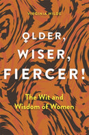 Older, Wiser, Fiercer : The Wit and Wisdom of Women-9781789295764