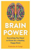 Brain Power : Everything You Need to Know for a Healthy, Happy Brain-9781789296471