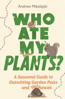 Who Ate My Plants? : A Seasonal Guide to Outwitting Garden Pests and Nuisances-9781789296600
