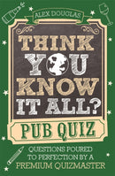 Think You Know It All?: Pub Quiz : Questions Poured to Perfection by a Premium Quizmaster-9781789297515