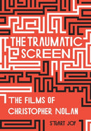 The Traumatic Screen : The Films of Christopher Nolan-9781789382198