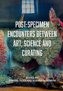 Post-Specimen Encounters Between Art, Science and Curating : Rethinking Art Practice and Objecthood through Scientific Collections-9781789383119