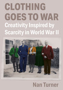 Clothing Goes to War : Creativity Inspired by Scarcity in World War II-9781789383461