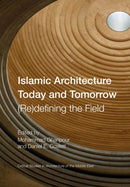 Islamic Architecture Today and Tomorrow : (Re)Defining the Field-9781789386042