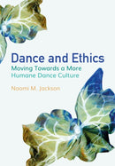 Dance and Ethics : Moving Towards a More Humane Dance Culture-9781789386134