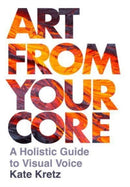 Art from Your Core : A Holistic Guide to Visual Voice-9781789386615