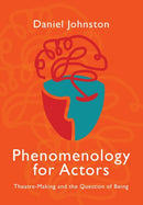 Phenomenology for Actors : Theatre-Making and the Question of Being-9781789387599