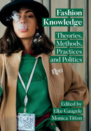 Fashion Knowledge : Theories, Methods, Practices and Politics-9781789387681