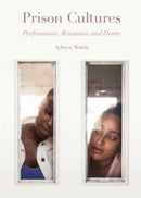 Prison Cultures : Performance, Resistance, Desire-9781789388633