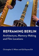 Reframing Berlin : Architecture, Memory-Making and Film Locations-9781789389647