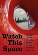 Watch This Space : Exploring Cinematic Intersections Between the Body, Architecture, and the City-9781789389807