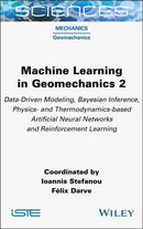 Machine Learning in Geomechanics 2 : Data-Driven Modeling, Bayesian Inference, Physics- and Thermodynamics-based Artificial Neural Networks and Reinforcement Learning-9781789451931