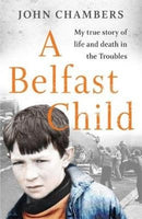 A Belfast Child : My true story of life and death in the Troubles-9781789462746
