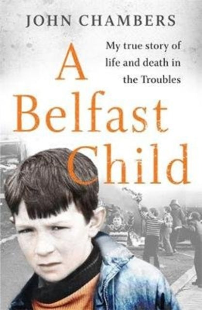A Belfast Child : My true story of life and death in the Troubles-9781789462746