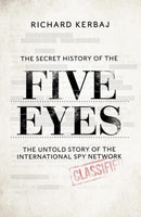 The Secret History of the Five Eyes : The untold story of the shadowy international spy network, through its targets, traitors and spies-9781789465556
