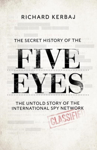 The Secret History of the Five Eyes : The untold story of the shadowy international spy network, through its targets, traitors and spies-9781789465556