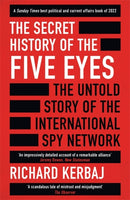 The Secret History of the Five Eyes : The untold story of the shadowy international spy network, through its targets, traitors and spies-9781789465587
