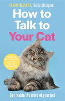 How to Talk to Your Cat : Get inside the mind of your pet - From the bestselling author of The Cat Whisperer-9781789465990