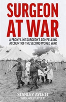 Surgeon at War : A Frontline Surgeon's Compelling Account of the Second World War-9781789466669
