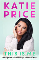 This Is Me : THE INSTANT NO.1 BESTSELLER: The high life. The dark times. The FULL story - the explosive new autobiography from Katie Price-9781789467833