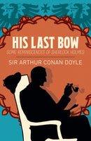 Sherlock Holmes: His Last Bow : Some Reminiscences of Sherlock Holmes-9781789500875