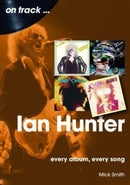 Ian Hunter On Track : Every Album, Every Song-9781789523041