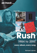 Rush 1984 to 2015 On Track : Every Album, Every Song-9781789523720