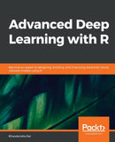 Advanced Deep Learning with R : Become an expert at designing, building, and improving advanced neural network models using R-9781789538779