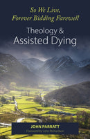 So We Live, Forever Bidding Farewell : Assisted Dying and Theology-9781789591095
