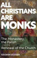 All Christians Are Monks : The Monastery, the Parish and the Renewal of the Church-9781789593464