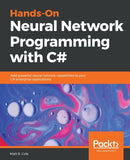 Hands-On Neural Network Programming with C# : Add powerful neural network capabilities to your C# enterprise applications by Matt R. Cole