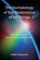 The Eschatology of the Restoration of All Things : The dawning of the age of enlightenment-9781789633351