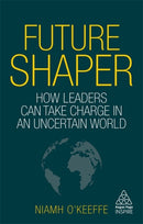 Future Shaper : How Leaders Can Take Charge in an Uncertain World-9781789662207