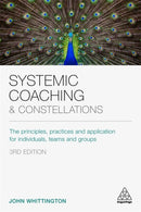 Systemic Coaching and Constellations : The Principles, Practices and Application for Individuals, Teams and Groups-9781789662849
