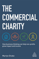 The Commercial Charity : How Business Thinking Can Help Non-Profits Grow Impact and Income-9781789663280