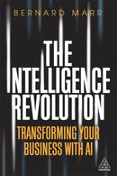 The Intelligence Revolution : Transforming Your Business with AI-9781789664348