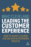 Leading the Customer Experience : How to Chart a Course and Deliver Outstanding Results-9781789666878