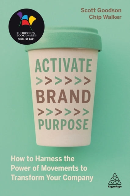 Activate Brand Purpose : How to Harness the Power of Movements to Transform Your Company-9781789668247