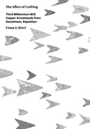 The Affect of Crafting : Third Millennium BCE Copper Arrowheads from Ganeshwar, Rajasthan-9781789690033