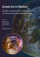 Greek Art in Motion: Studies in honour of Sir John Boardman on the occasion of his 90th Birthday-9781789690231