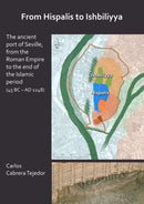 From Hispalis to Ishbiliyya: The Ancient Port of Seville, from the Roman Empire to the End of the Islamic Period (45 BC - AD 1248)-9781789690583